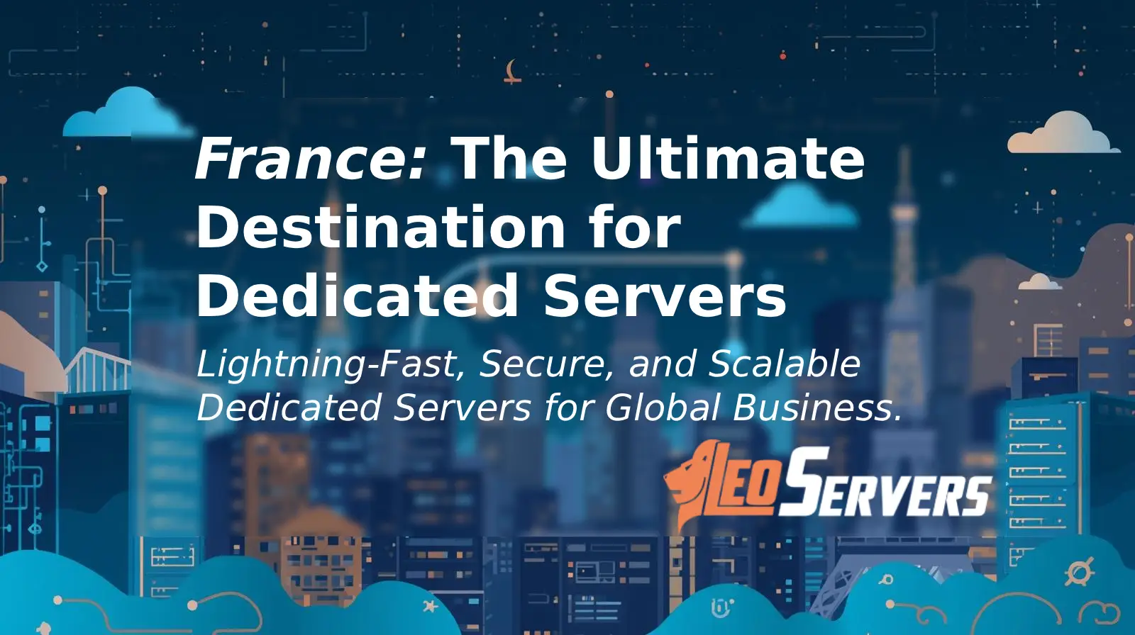 Why France is the Ultimate Destination for Dedicated Servers